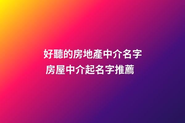 好聽的房地產中介名字 房屋中介起名字推薦-第1張-公司起名-玄機派